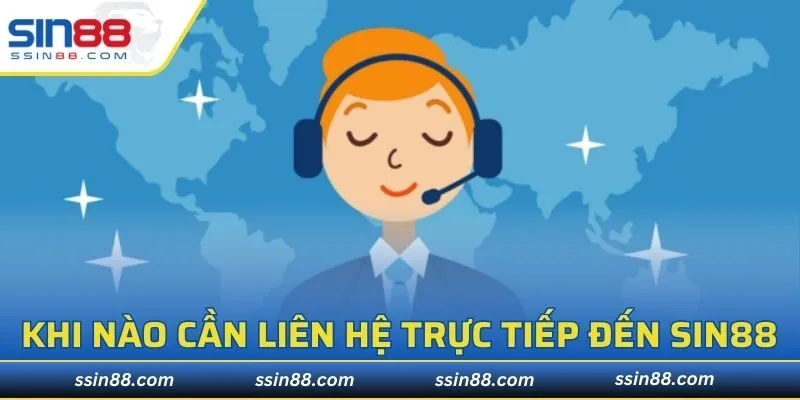 Khi nào cần liên hệ trực tiếp đến SIN88