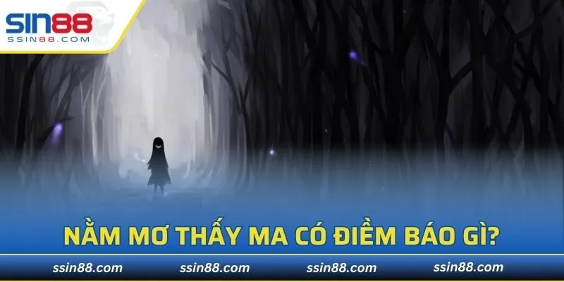 Nằm mơ thấy ma có điềm báo gì?